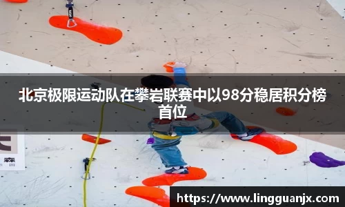 北京极限运动队在攀岩联赛中以98分稳居积分榜首位