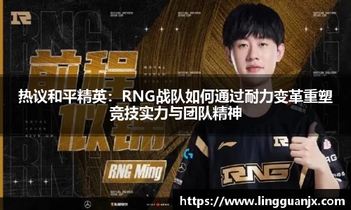 热议和平精英：RNG战队如何通过耐力变革重塑竞技实力与团队精神