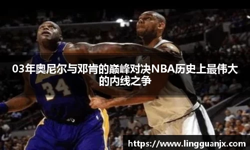 03年奥尼尔与邓肯的巅峰对决NBA历史上最伟大的内线之争