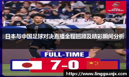 日本与中国足球对决直播全程回顾及精彩瞬间分析